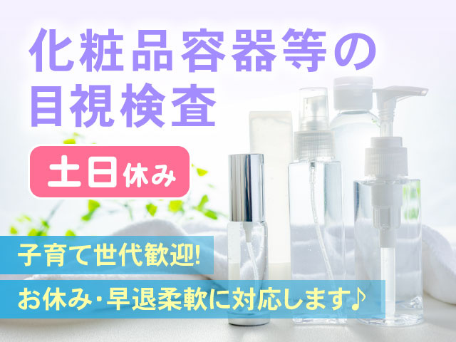 お休み・早退柔軟に対応します♪子育て世代歓迎！土日休み化粧品容器等の 目視検査