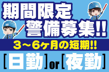 期間限定警備募集！！ 3～6ヶ月の短期！！ 日勤or夜勤
