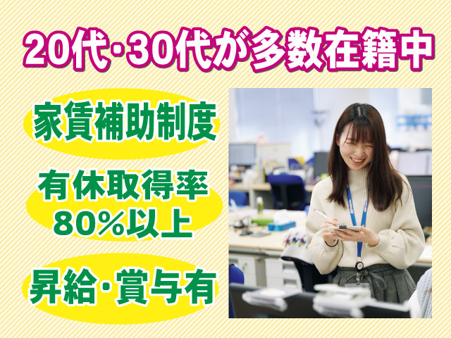 20代や30代が多数在籍中　家賃補助制度　有休取得率80％以上　昇給や賞与有