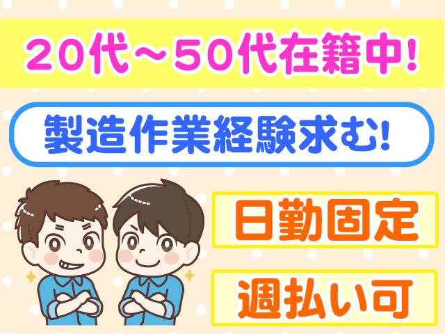 20代～50代在籍中　製造経験求む　日勤固定　週払い可