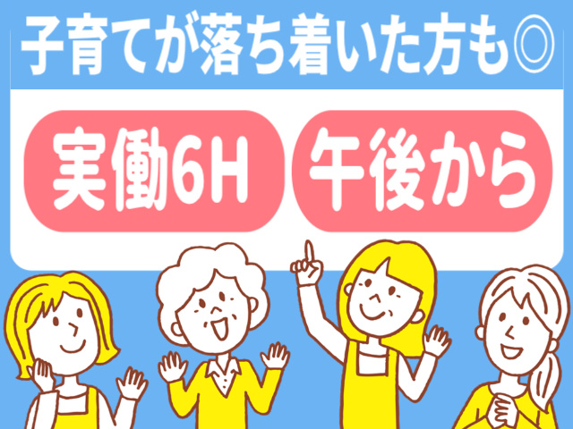 午後から勤務 実働6H  子育てが落ち着いた方も◎