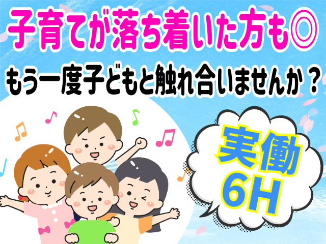 子育てが落ち着いた方にもおすすめ！もう一度子どもと触れ合いませんか？実働6H