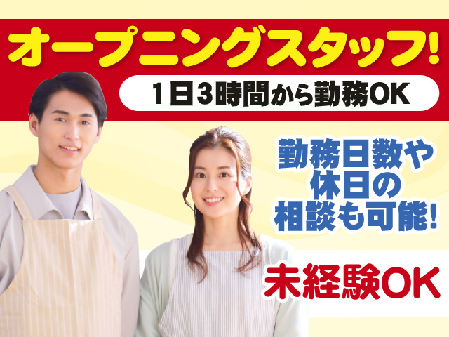 オープニングスタッフ　1日3時間から勤務OK　勤務日数や 休日の 相談も可能　未経験OK