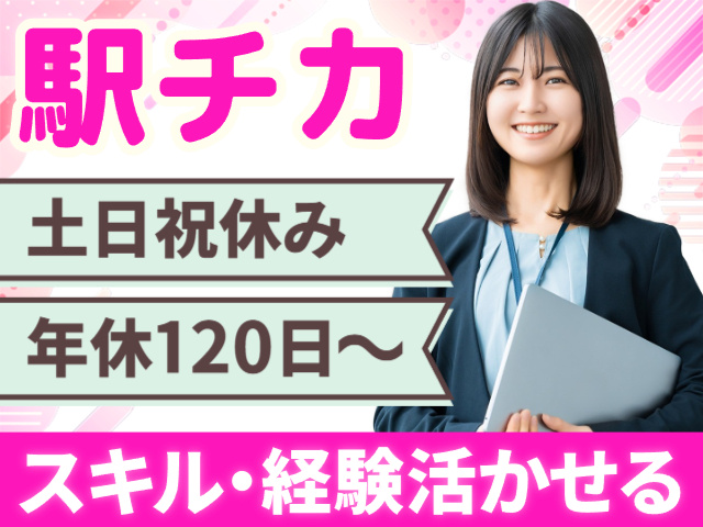 駅チカ／土日祝休み／年休120日／スキル・経験活かせる