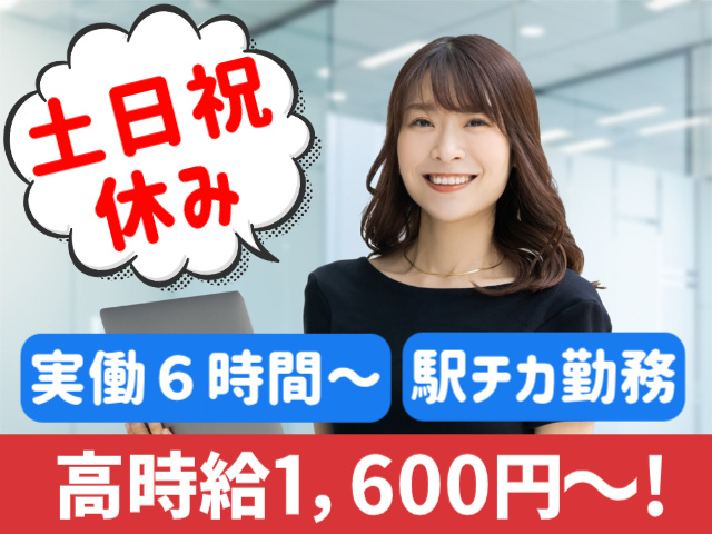 土日祝休み。実働６時間～。駅チカ勤務。高時給1,600円～