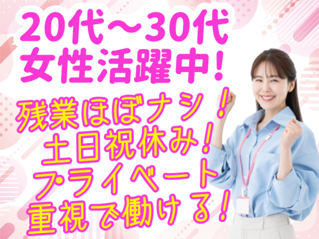 20代～30代 女性活躍中!残業ほぼナシ！ 土日祝休み! プライベート 重視で働ける!