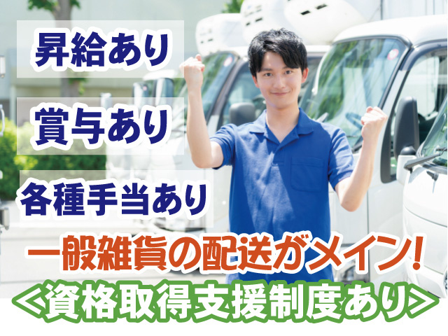 一般雑貨の配送がメイン　資格取得支援制度あり　昇給あり　賞与あり　各種手当あり