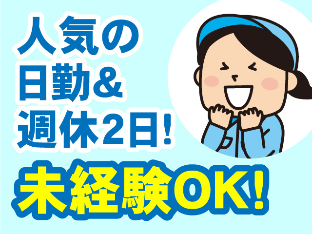 人気の日勤＆週休2日!　未経験OK！