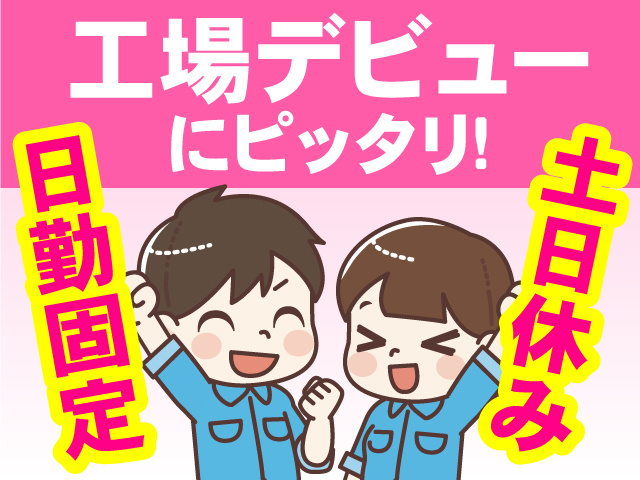 工場デビューにピッタリ!日勤固定・土日休み