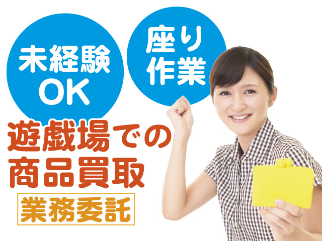 遊戯場での商品買取／業務委託／未経験OK／座り作業