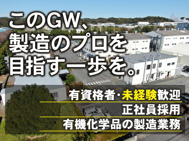 このGW、製造のプロを目指す一歩を。 有資格者・未経験歓迎 正社員採用 有機化学品の製造業務