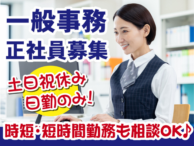 一般事務・正社員募集　土日祝休み　日勤のみ　時短・短時間勤務も相談Ok