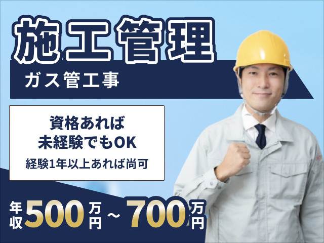 ガス管工事の施工管理 資格あれば未経験でもOK 年収500万円~700万円
