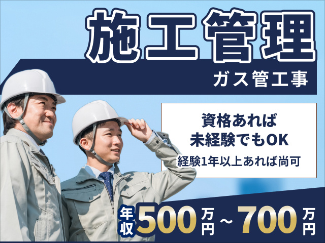 ガス管工事の施工管理　資格あれば未経験でもOK　年収500万円～700万円