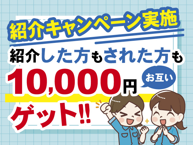 紹介キャンペーン実施！紹介した方もされた方もお互い10,000円ゲット！