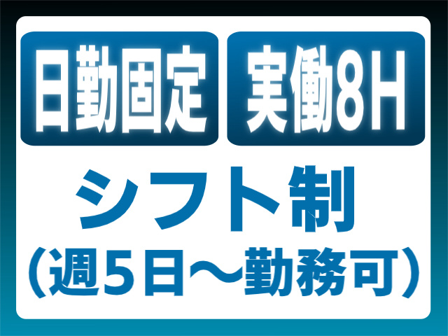 日勤固定/実働8H/シフト制（週5日～勤務可）
