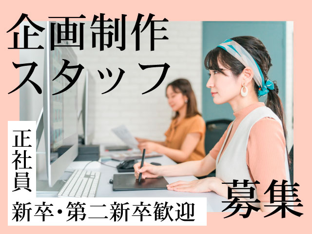 企画制作スタッフ募集　正社員 新卒・第二新卒歓迎！