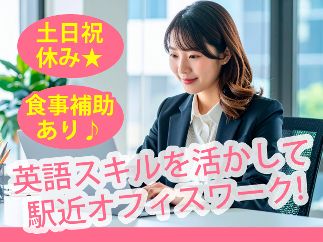 英語スキルを活かして駅近オフィスワーク！土日祝休み★食事補助あり♪