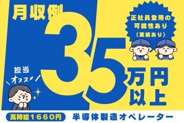 月収例35万円以上　高時給1660円　半導体製造オペレーター　正社員登用の可能性あり（実績あり）担当オススメ