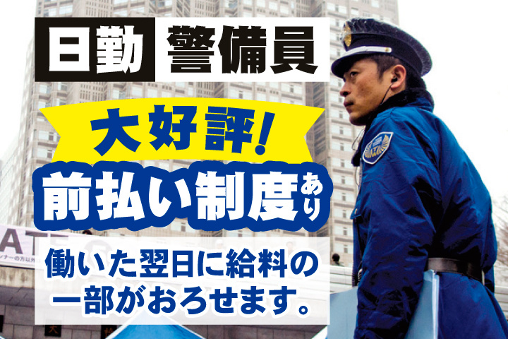 日勤　警備員　大好評！前払い制度あり　働いた翌日に給料の一部がおろせます。