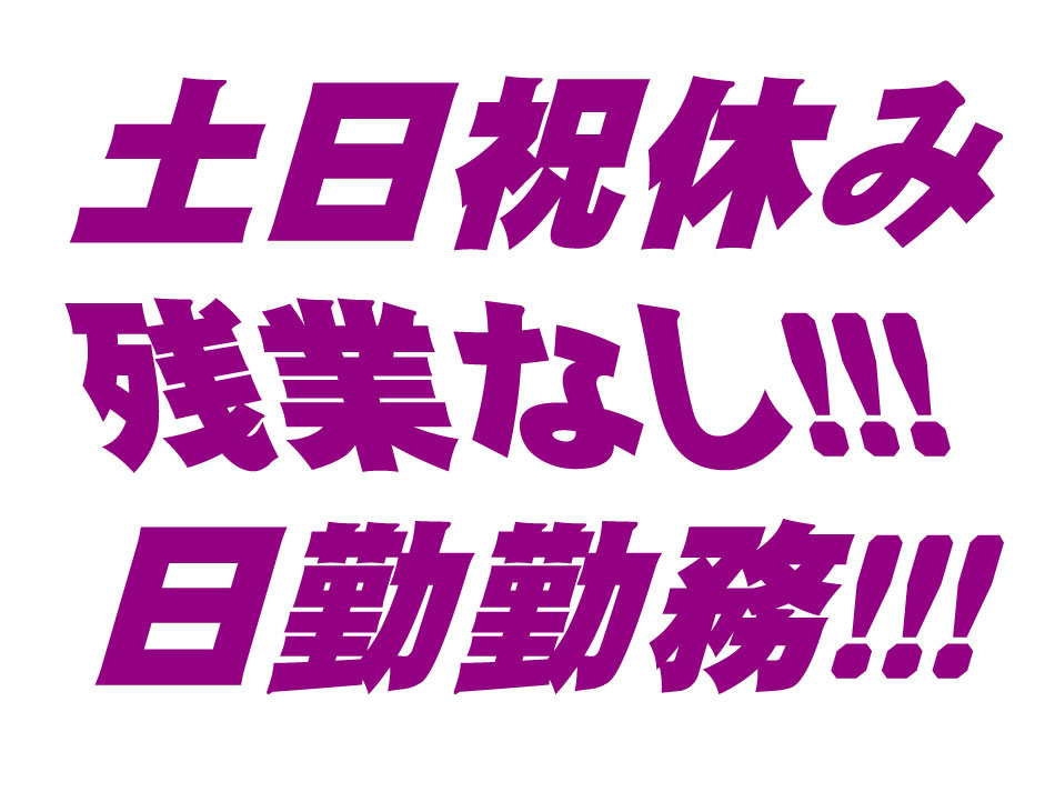 残業なし！！！日勤勤務！！！土日祝休み