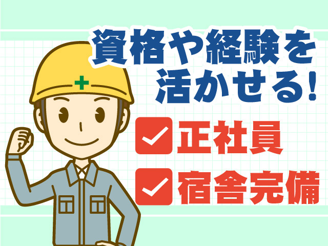 正社員　宿舎完備　資格や経験を活かせる