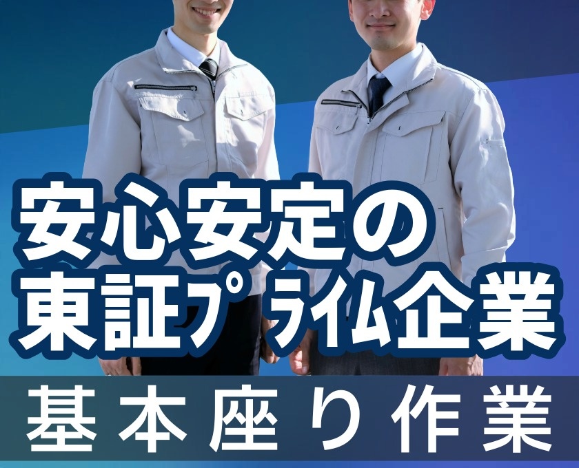 安心安定の東証ﾌﾟﾗｲﾑ企業　基本座り仕事