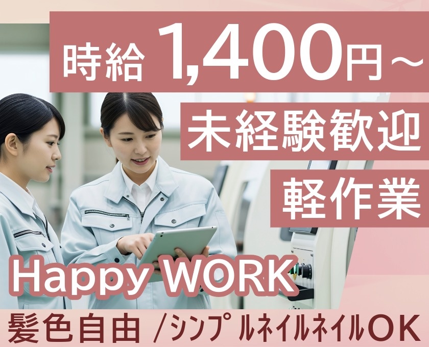 時給1400円～　未経験歓迎　軽作業　HappyWORK　髪色自由　シンプルネイルOK