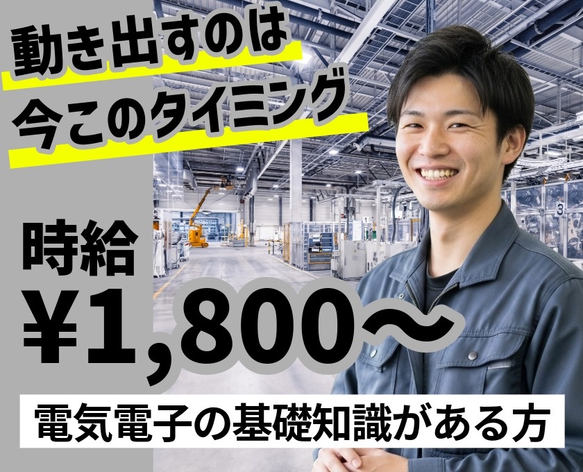 動き出すのは今このタイミング　時給1800円～　電気電子の基礎知識がある方