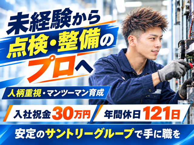 未経験から点検・整備のプロへ　人柄重視・マンツーマン育成　入社祝金30万円　年間休日121日　安定のサントリーグループで手に職を