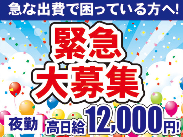 緊急大募集　夜勤　高日給12,000円！　急な出費で困っている方へ！