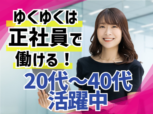 ゆくゆくは正社員で働ける！20代～40代活躍中