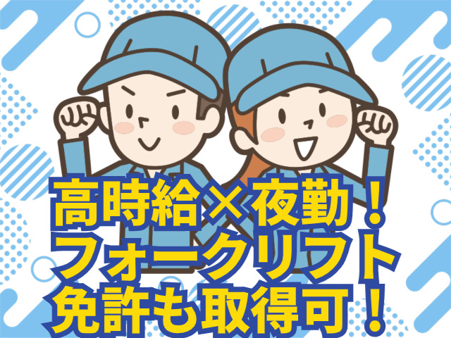 高時給×夜勤！ フォークリフト 免許も取得可！