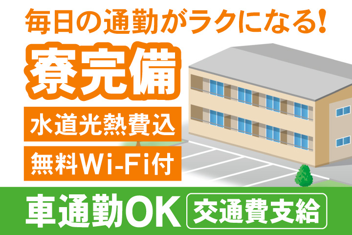 毎日の通勤がラクになる！寮完備　水道光熱費込　無料Wi-Fi付　車通勤OK　交通費支給