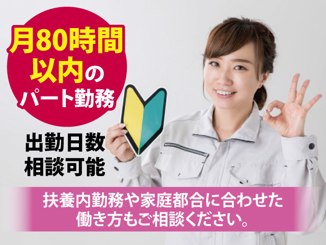 扶養内勤務や家庭都合に合わせた働き方もご相談ください。月80時間以内のパート勤務　出勤日数相談可能