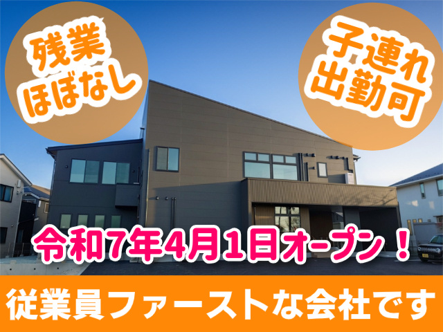 残業ほぼなし。子連れ出勤可。令和７年４月１日オープン！従業員ファーストな会社です。