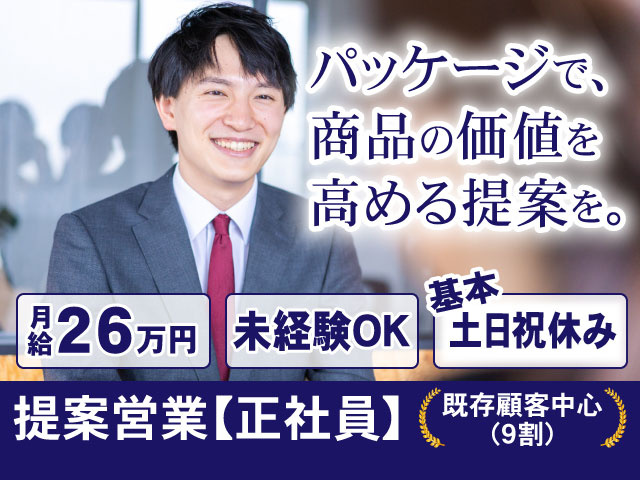 パッケージで商品の価値を高める提案を！　月給26万円　未経験OK　基本土日祝休み　提案営業　正社員　既存顧客中心（9割）