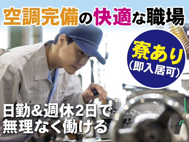 空調完備の快適な職場、寮あり(即入居可)、日勤＆週休2日で無理なく働ける