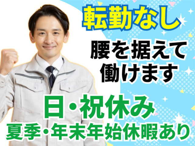 転勤なし！腰を据えて働けます！日・祝休み、夏季・年末年始休暇あり！