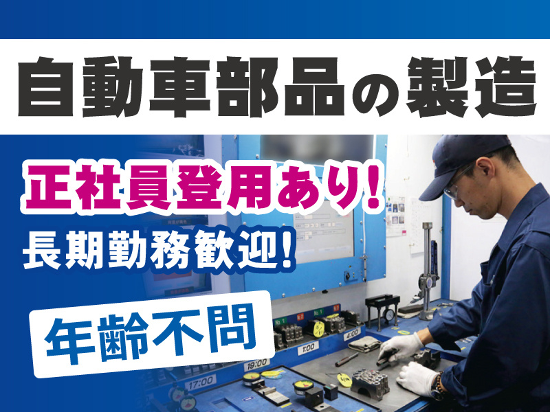 自動車部品の製造／正社員登用あり！長期勤務歓迎！年齢不問
