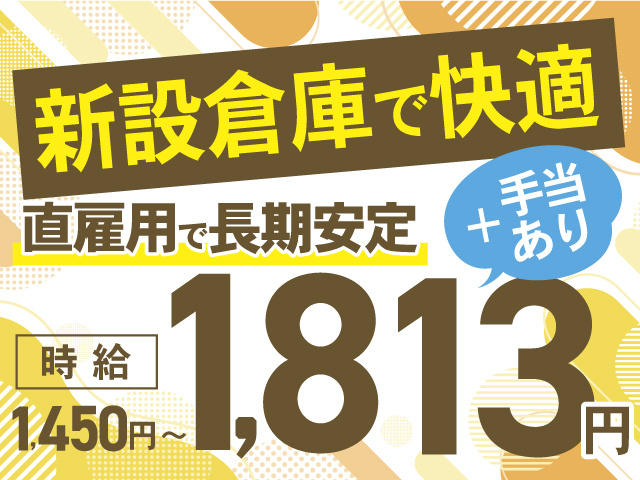 新設倉庫、直雇用で長期安定、時給1450円～1813円＋手当あり