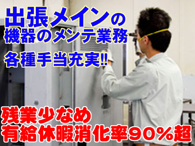 出張メインの 機器のメンテ業務　各種手当充実　残業少なめ 有給休暇消化率90％超