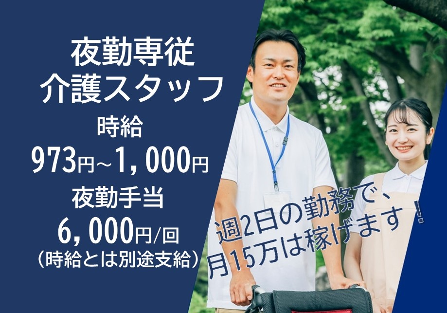 夜勤専従介護スタッフ　時給973円～1,000円　夜勤手当6,000円/回（時給とは別途支給）　週2日の勤務で、月15万は稼げます
