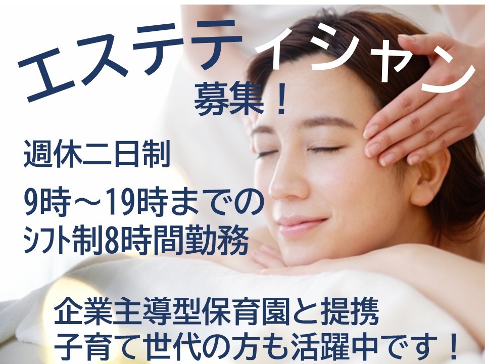 エステティシャン募集　週休二日制　9時～19時までのシフト制8時間勤務　企業主導型保育園と提携　子育て世代の方も活躍中です！