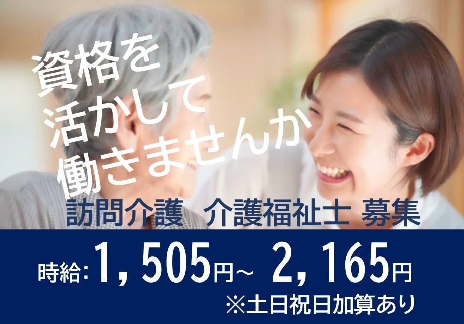 資格を活かして働きませんか　訪問介護　介護福祉士募集　時給1,505円～2,165円※土日祝日加算あり