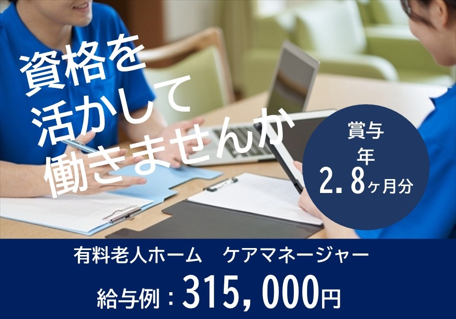 有料老人ホーム　ケアマネージャー　資格を活かして働きませんか　給与例315,000円　賞与年2.8ヶ月分