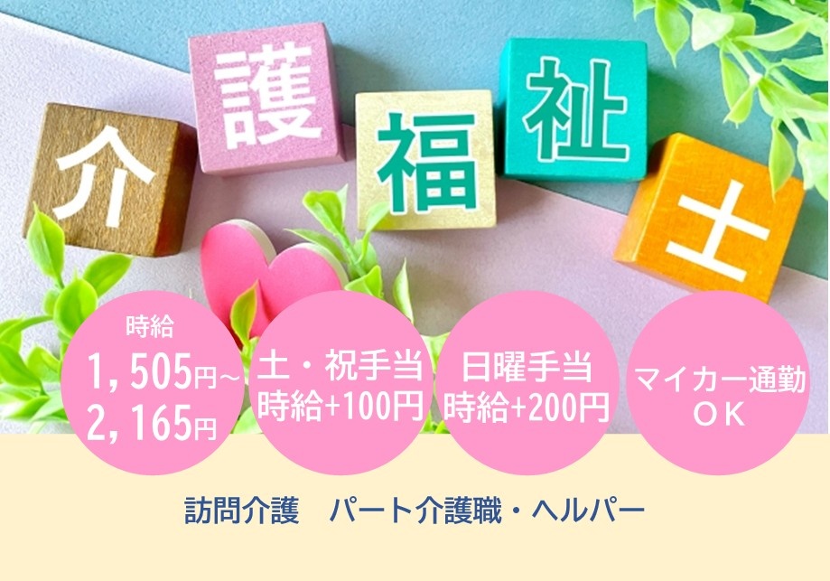 訪問介護　パート介護職・ヘルパー募集　時給1,505円～2,165円　土・祝手当時給＋100円　日曜手当時給＋200円　マイカー通勤OK