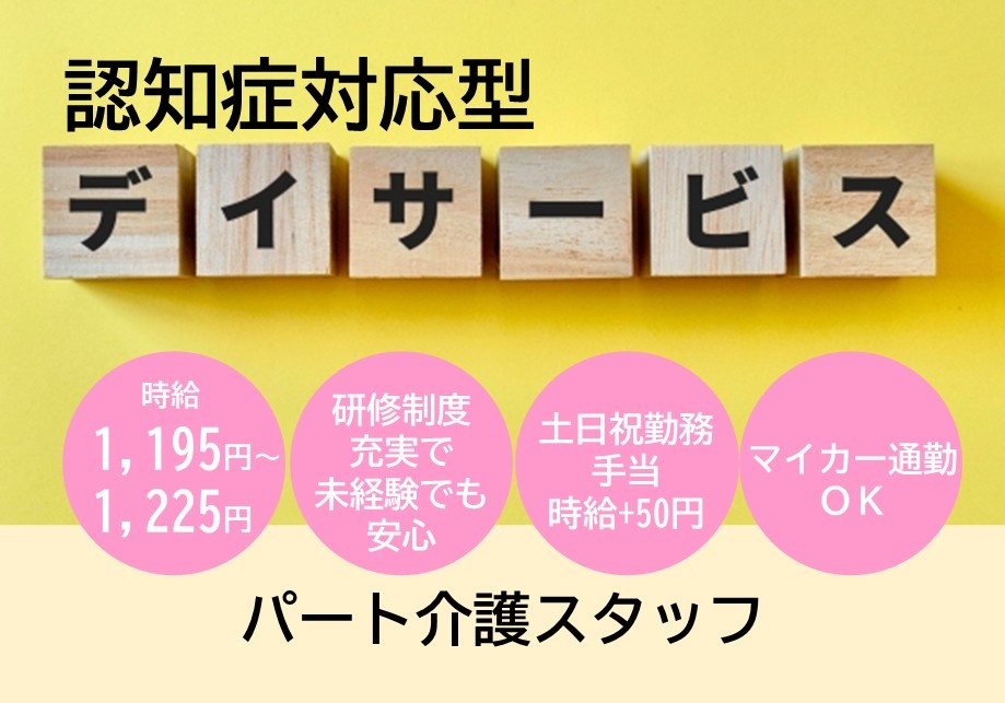認知症対応型デイサービス　パート介護スタッフ募集　時給1,195円～1,225円　研修制度充実で未経験でも安心　土日祝勤務手当 時給+50円　マイカー通勤OK