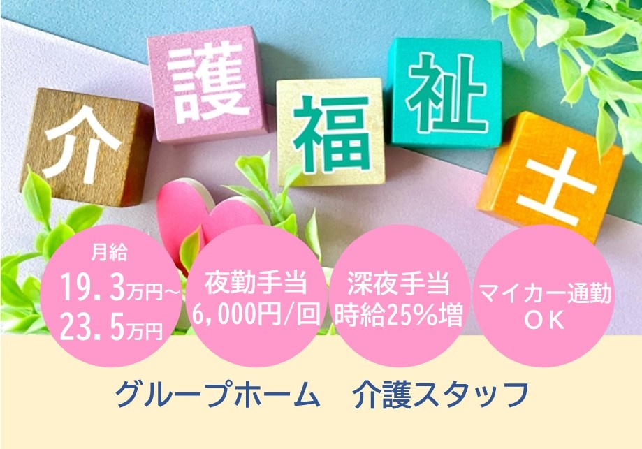 グループホーム　介護福祉士募集　月給19.3万円～23.5万円　夜勤手当6,000円/回　深夜手当時給25％　マイカー通勤OK