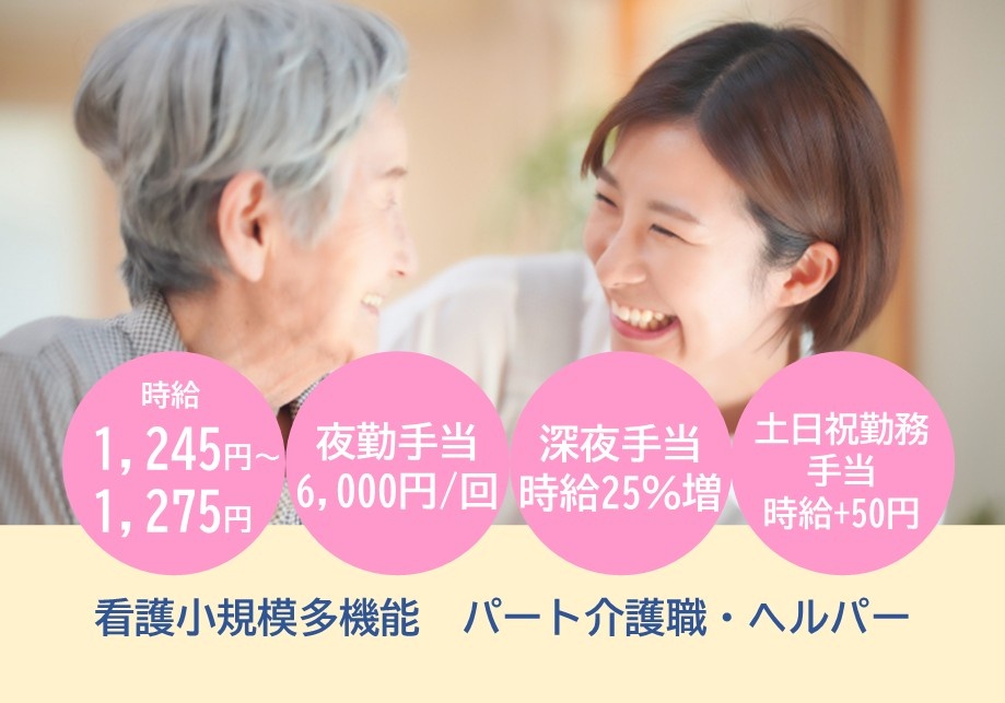 看護小規模多機能　パート介護職・ヘルパー募集　時給1,245円～1,275円　夜勤手当6,000円/回　深夜手当時給25％増　土日祝勤務手当時給+50円